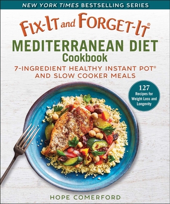 Fix-It and Forget-It Mediterranean Diet Cookbook: 7-Ingredient Healthy Instant Pot and Slow Cooker Meals - Comerford, Hope