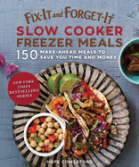 Fix-It and Forget-It Slow Cooker Freezer Meals: 150 Make-Ahead Meals to Save You Time and Money