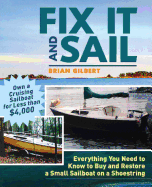 Fix It and Sail: Everything You Need to Know to Buy and Retore a Small Sailboat on a Shoestring