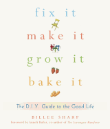 Fix it, Make it, Grow it, Bake it: The D.I.Y. Guide to the Good Life