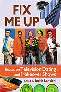 Fix Me Up: Essays on Television Dating and Makeover Shows