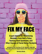 Fix My Face: Expert Advice for Maximizing Recovery from Bell's Palsy, Ramsay Hunt Syndrome, and Other Causes of Facial Nerve Paralysis