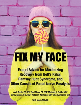 Fix My Face: Expert Advice for Maximizing Recovery from Bell's Palsy, Ramsay Hunt Syndrome, and Other Causes of Facial Nerve Paralysis - The Foundation for Facial Recovery
