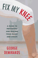 Fix My Knee: A Guide to Preventing and Healing from Injury and Strain