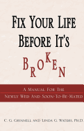 Fix Your Life Before It's Broken: A Manual for the Newly Wed and Soon - To - Be - Mated