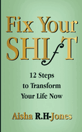 Fix Your Shift: 12 Steps to Transform Your Life Now