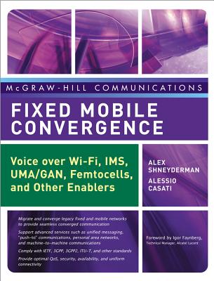 Fixed Mobile Convergence: Voice Over Wi-Fi, Ims, Uma and Other Fmc Enablers - Shneyderman, Alex, and Casati, Alessio