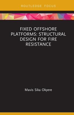 Fixed Offshore Platforms: Structural Design for Fire Resistance - Okyere, Mavis Sika