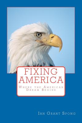 Fixing America: Where the American Dream Begins - Spong, Ian Grant