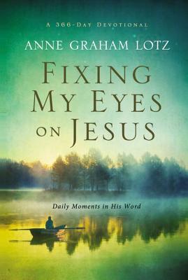 Fixing My Eyes on Jesus: Daily Moments in His Word - Lotz, Anne Graham