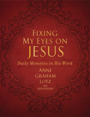 Fixing My Eyes on Jesus: Daily Moments in His Word - Lotz, Anne Graham