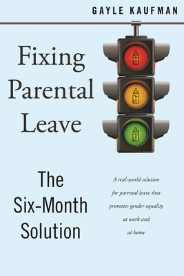 Fixing Parental Leave: The Six Month Solution - Kaufman, Gayle