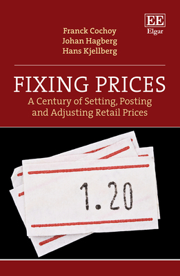 Fixing Prices: A Century of Setting, Posting and Adjusting Retail Prices - Cochoy, Franck, and Hagberg, Johan, and Kjellberg, Hans