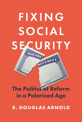 Fixing Social Security: The Politics of Reform in a Polarized Age - Arnold, R Douglas