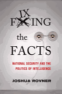 Fixing the Facts: National Security and Politics of Intelligence