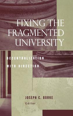 Fixing the Fragmented University: Decentralization with Direction - Burke, Joseph C (Editor)