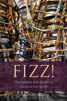Fizz!: Champagne and Sparkling Wines of the World - Rose, Anthony