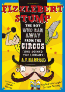 Fizzlebert Stump: The Boy Who Ran Away from the Circus (and Joined the Library)
