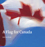Flag for Canada: The Illustrated Biography of the Maple Leaf Flag - Archbold, Rick
