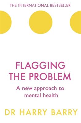 Flagging the Problem: A new approach to mental health - Barry, Harry