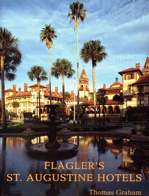 Flagler's St. Augustine Hotels: The Ponce de Leon, the Alcazar, and the Casa Monica - Graham, Thomas