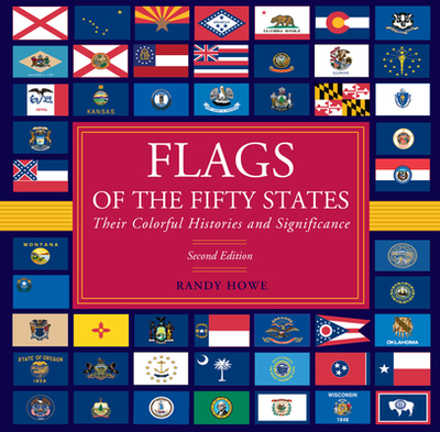 Flags of the Fifty States: Their Colorful Histories and Significance - Howe, Randy