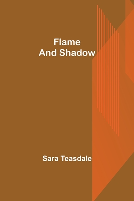 Flame and Shadow - Teasdale, Sara