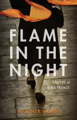 Flame in the Night: A Novel of World War II France - Munn, Heather