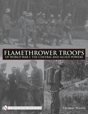 Flamethrower Troops of World War I: The Central and Allied Powers - Wictor, Thomas