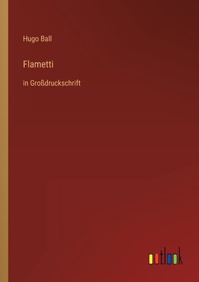 Flametti: in Grodruckschrift - Ball, Hugo