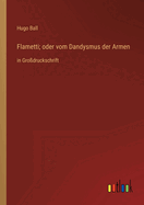 Flametti; oder vom Dandysmus der Armen: in Grodruckschrift