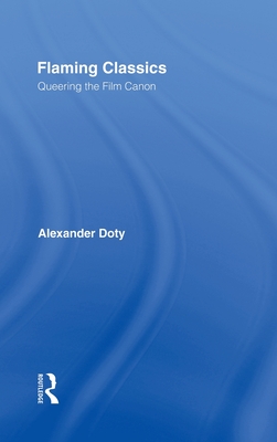 Flaming Classics: Queering the Film Canon - Doty, Alexander, Professor