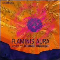 Flaminis Aura: Works by Tommie Haglund - Ernst Simon Glaser (cello); Hakan Rudner (violin); Julia Kretz-Larsson (violin); Trio ZilliacusPerssonRaitinen