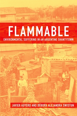 Flammable: Environmental Suffering in an Argentine Shantytown - Auyero, Javier, and Swistun, Debora Alejandra