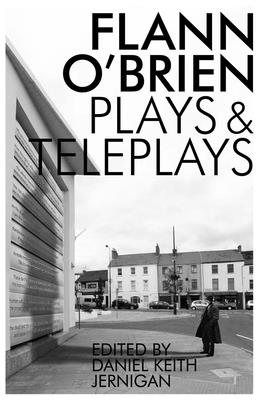 Flann O'Brien: Plays and Teleplays - O'Brien, Flann, and Jernigan, Daniel Keith (Editor)