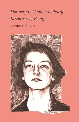 Flannery O'Connor's Library: Resources of Being - Kinney, Arthur F