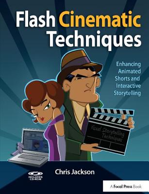 Flash Cinematic Techniques: Enhancing Animated Shorts and Interactive Storytelling - Jackson, Chris