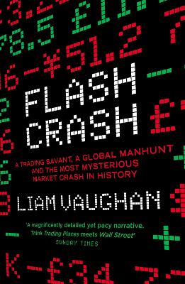 Flash Crash: A Trading Savant, a Global Manhunt and the Most Mysterious Market Crash in History - Vaughan, Liam