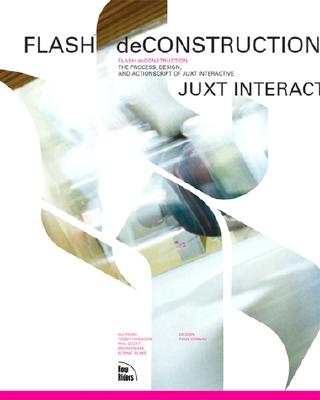 Flash Deconstruction: The Process, Design, and ActionScript of Juxt Interactive - Purgason, Todd, and Blake, Bonnie, MFA, and Scott, Phil