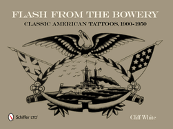 Flash from the Bowery: Classic American Tattoos, 1900-1950 (an Archive of 900+ Vintage Flash Art Pieces from the Golden Age - Nautical Themes, Asian Imagery, Flowers, Boxers, Circus Characters, & More)