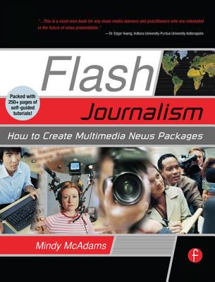 Flash Journalism: How to Create Multimedia News Packages - McAdams, Mindy