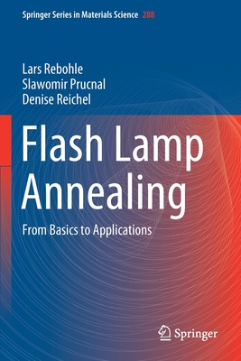 Flash Lamp Annealing: From Basics to Applications - Rebohle, Lars, and Prucnal, Slawomir, and Reichel, Denise