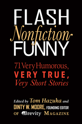 Flash Nonfiction Funny: 71 Very Humorous, Very True, Very Short Stories - Hazuka, Tom, and Moore, Dinty W (Editor)