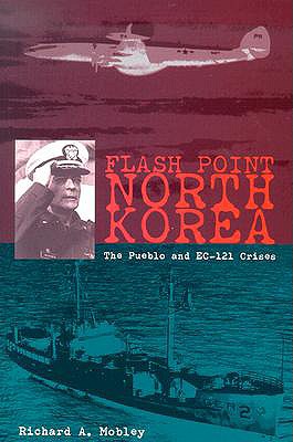 Flash Point North Korea: The Pueblo and EC-121 Crisis - Mobley, Richard A