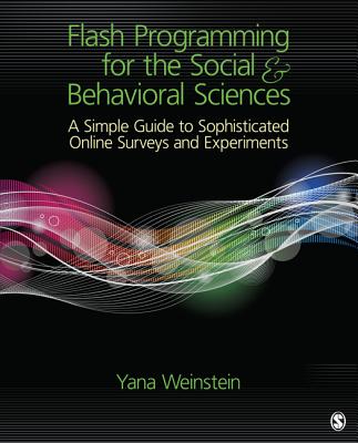 Flash Programming for the Social & Behavioral Sciences: A Simple Guide to Sophisticated Online Surveys and Experiments - Weinstein, Yana