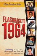 Flashback to 1964 - Celebrating the pop culture, people, politics, and places.: From the original Time-Traveler Flashback Series of Yearbooks - news events, pop culture, trivia, educational reference - a gift for anyone born or married in the year 1964.