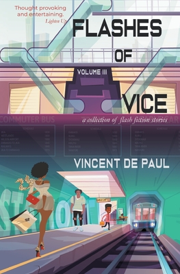 Flashes of Vice: Vol III: Collection of Flash Fiction Stories - De Paul, Vincent