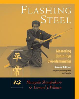 Flashing Steel, Second Edition: Mastering Eishin-Ryu Swordsmanship - Shimabukuro, Masayuki, and Pellman, Leonard