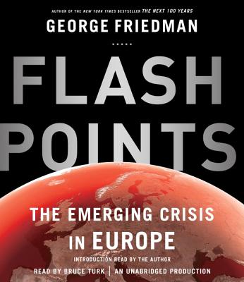 Flashpoints: The Emerging Crisis in Europe - Friedman, George (Read by), and Turk, Bruce (Read by)