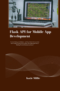 Flask API for Mobile App Development: No more feeling overwhelmed - you'll be a Flask whiz in no time! Kiss Complex Frameworks Goodbye! The Lightweight Path to Building Powerful Backends and more!